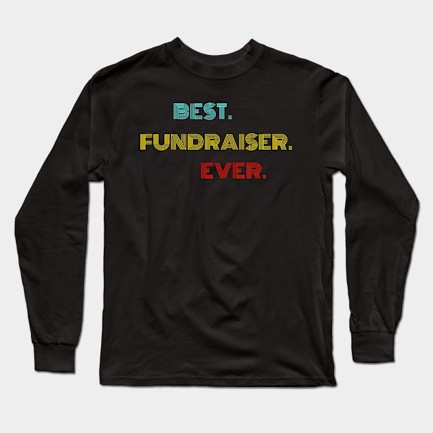 Best. Fundraiser. Ever. - With Vintage, Retro font Long Sleeve T-Shirt by divawaddle